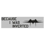 "Becuase I was inverted" Bumper Stickers - I Love a Hangar